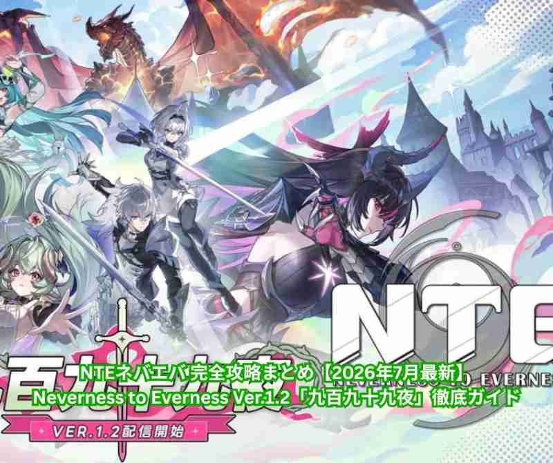 NTEネバエバ 完全攻略まとめ【2026年7月最新】Neverness to Everness Ver12「九百九十九夜」徹底ガイド