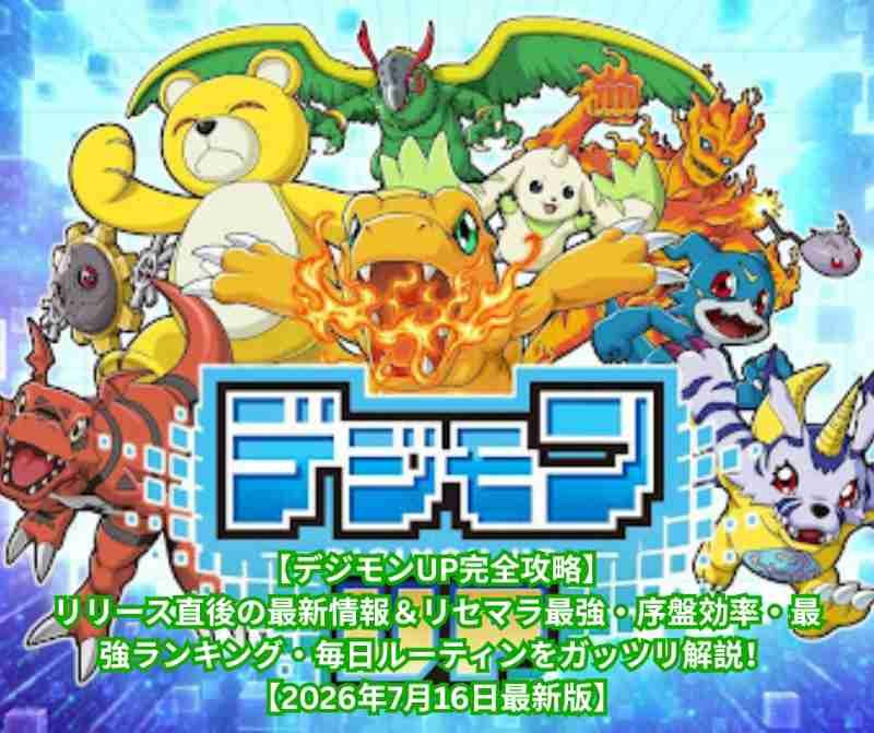【デジモンUP完全攻略】リリース直後の最新情報＆リセマラ最強・序盤効率・最強ランキング・毎日ルーティンをガッツリ解説！【2026年7月16日最新版】