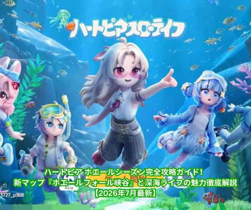 ハートピア ホエールシーズン完全攻略ガイド！新マップ『ホエールフォール峡谷』と深海ライフの魅力徹底解説【2026年7月最新】